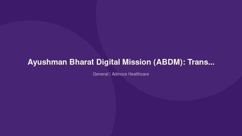Ayushman Bharat Digital Mission (ABDM): Transforming Indian Healthcare with Digital Innovation
